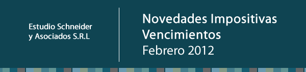 Estudio Schneider y Asociados Contadores  - Novedades - Febrero 2012
